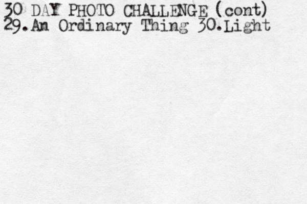 30 DAY PHOTO CHALLENGE (cont) 29.An Ordinary Thing 30.Light 