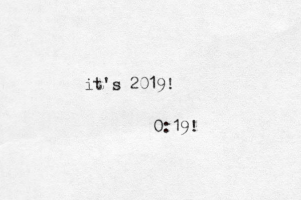it's 2019! 0:19!