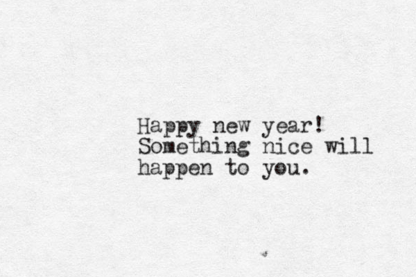 Happy new year! Something nice will happen to you.