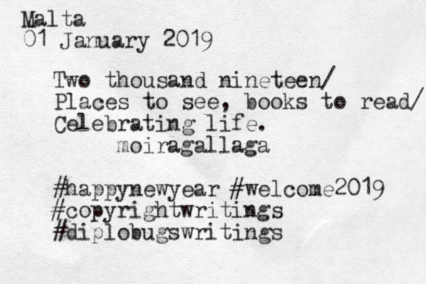 Malta 01 January 2019 Two thousand nineteen/ Places to see, books to read/ Celebrating life. moiragallaga #happynewyear #welcome2019 #copyrightwritings #diplobugswritings