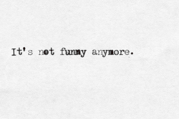 It's not funny anymore .