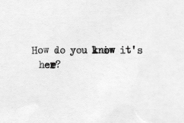 How do you lniw kno ow it's hee r? 