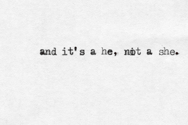 and it's a he, it no a she. 