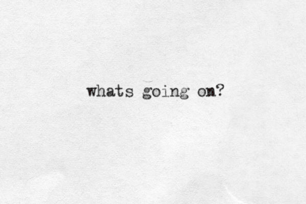 whats going on?