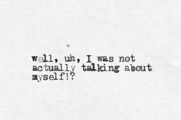 well, uh, I was not actually talking about myself!?