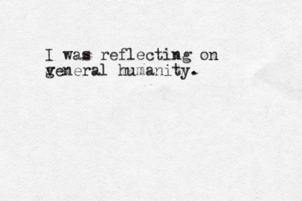 I was reflecting on veneral humanity. g