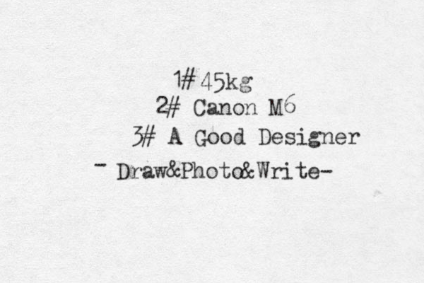 # 1 45kg 2# Canon M6 3# A Good Designer Draw&Photo&Write- -
