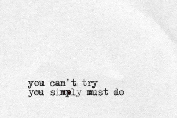 you can't try you simply must do