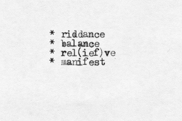 * riddance * balance * rel(ief)ve * manifest