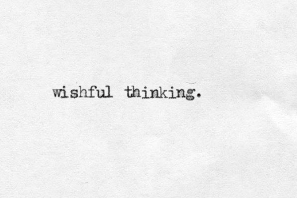wishful thinking. 