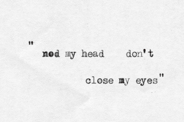 nod my head don't close my eyes " " 