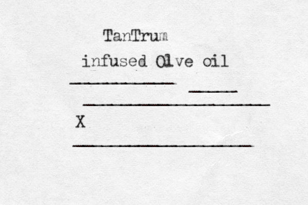 TanTrum infused Olve oil ___________ _____ ___________________ X ____________________ 