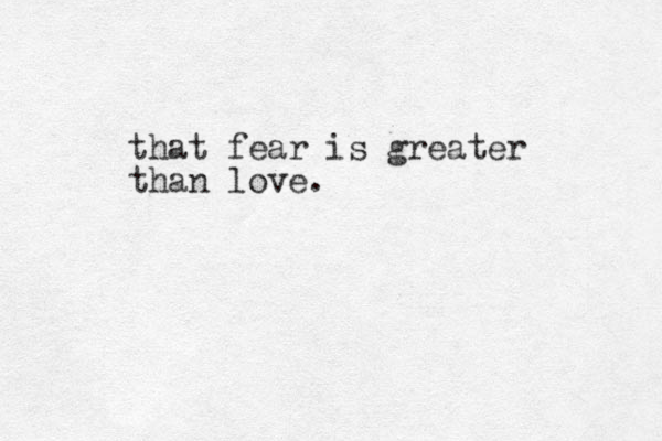 that fear is greater than love. 