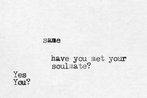 same have you met your soulmate? Yes You?
