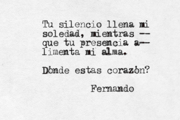 Tu silencio llena mi soledad, mientras -- que tu presencia a-- limenta mi alma. Donde ' estas corazo 'n? Fernando