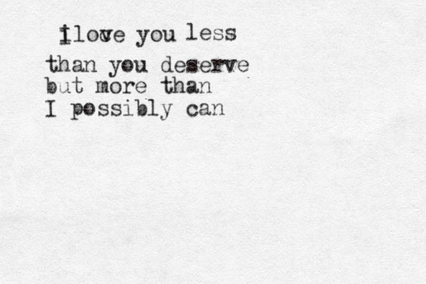 iloce you v less than you deserve but more than I possibly can I 