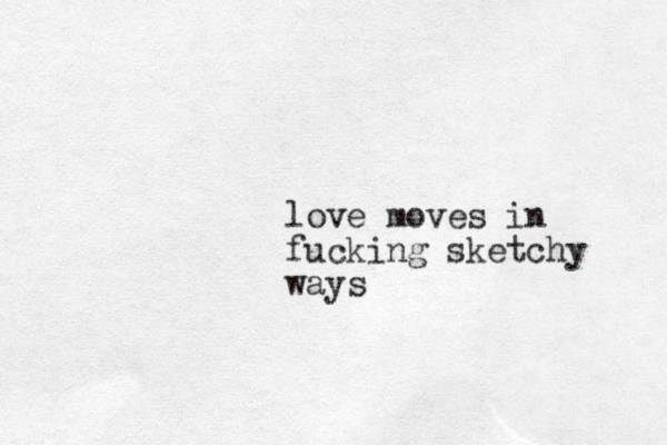love moves in fucking sketchy ways