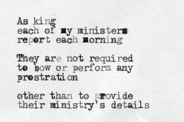 As king each of my ministers report each morning They are not required to bow or perform any prostration other than to provide their ministry's details 