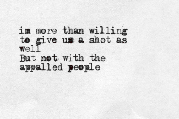 im more than willing to give us a shot as well But not with the appalled people