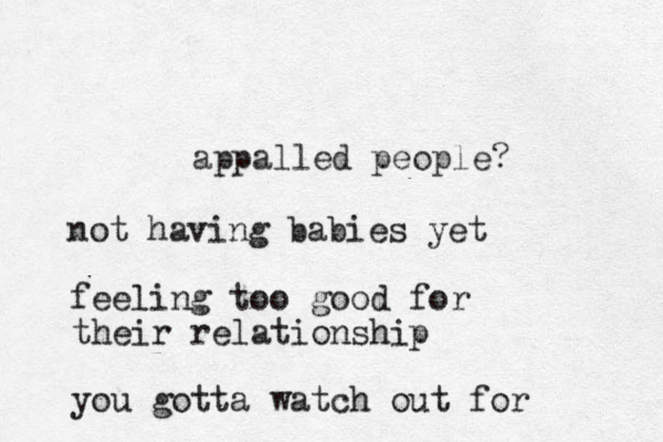 appalled people? not having babies yet feeling too good for their relationship you gotta watch out for