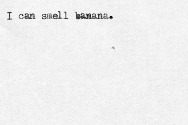 I can smell banana.