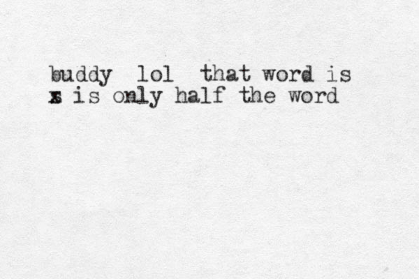 buddy lol that word is s x is only half the word 