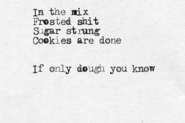 In the mix Frosted shit Sugar strung Cookies are done If only dough you know 