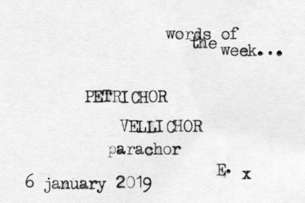 words of the week... PETRICHOR VELLICHOR parachor E. x 6 january 2019 