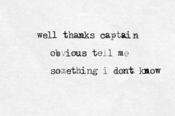 well thanks captai n obvious tell me something i dont know 