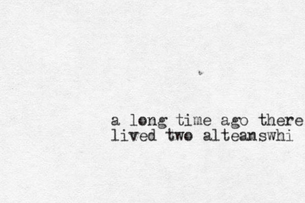 a long time a go there lived two alteanswhi 