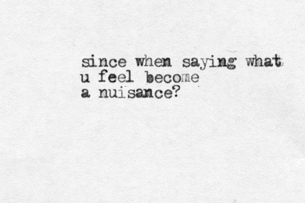 since when saying what u feel become a nuisance? 