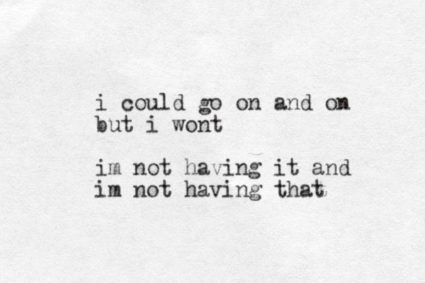 i could go on and on but i wont im ot n having it and im not having that