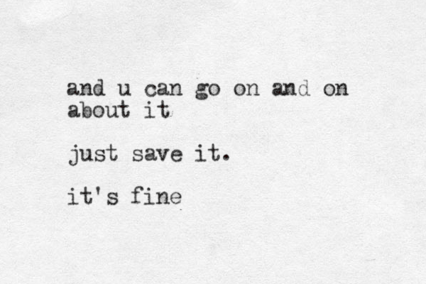 and u can go on and on about it just save it. it's fine