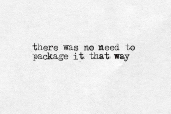 there was no need to package it that way