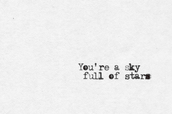 You're a sky full of stars 