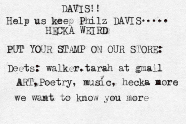 DAVIS!! Help us keep Philz DAVIS HECKA WEIRD PUT YOUR STAMP ON OUR STORE: Deets: walker.tarah at gmail ART,Poetry, music, hecka more ..... we want to know you more 