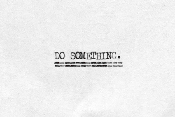 DO SOMETHING. ============= 