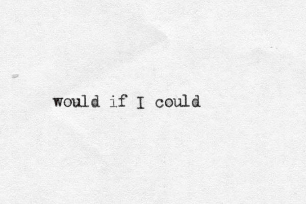 would if I could