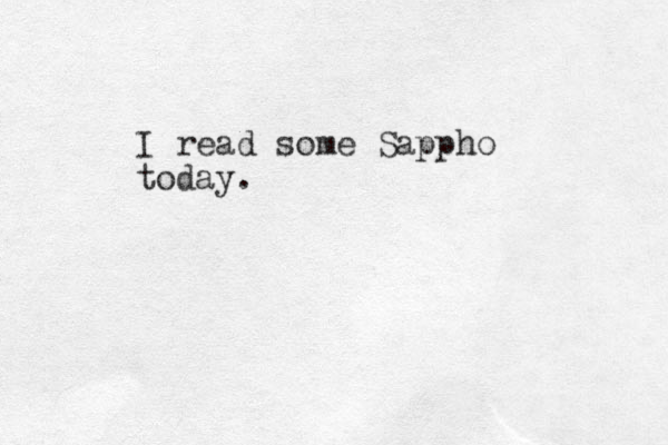 I read some Sappho today.