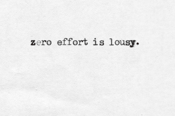 zero effort is lousy. 