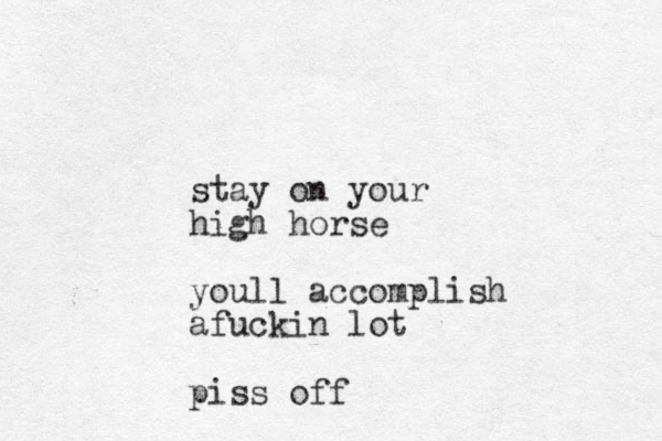 stay on your high horse youll accomplish afuckin lot piss off