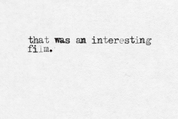that was an interesting film.