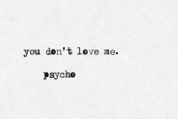 you don't love me. psycho