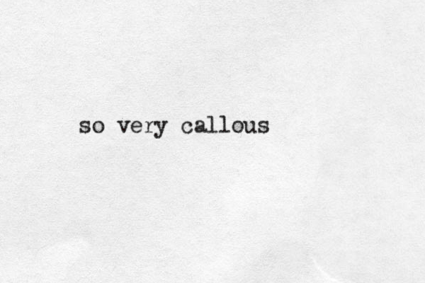 so very callous