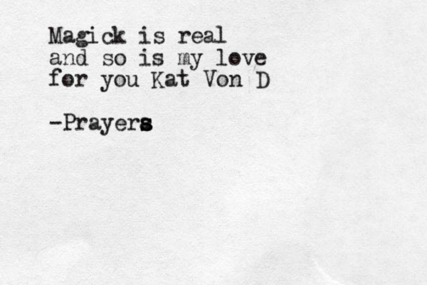 Magick is real and so is my love for you Kat Von D -Prayera s s