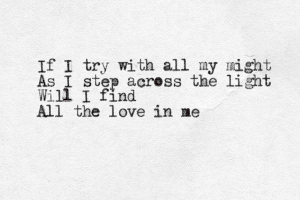 If I try with all my might As I step across the light Will I find All the love in me