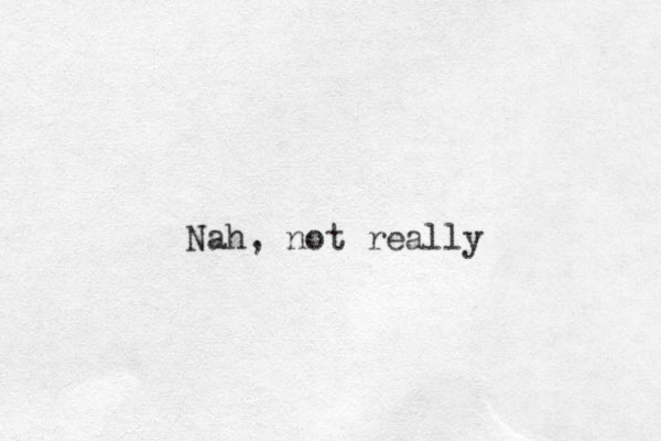 Nah, not really