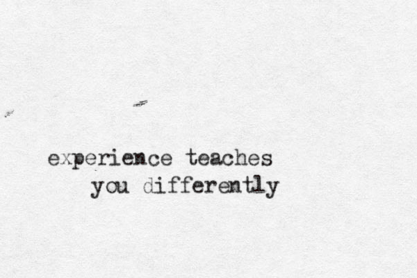 experience teaches you differently