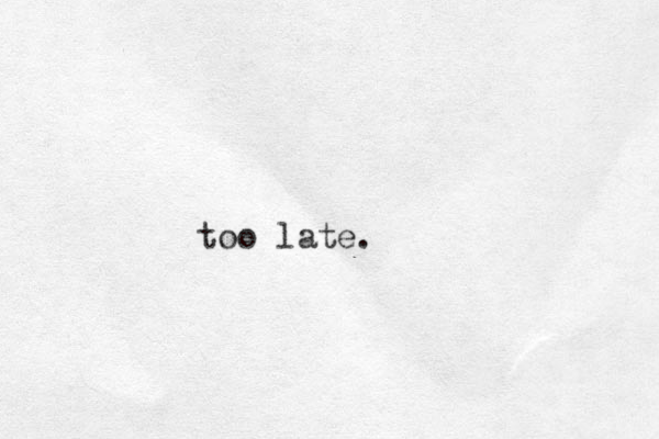 too late.