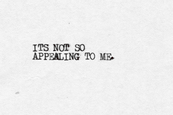 ITS NOT SO APPEALING TO ME.